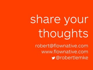 robert@flownative.com
www.flownative.com
@robertlemke
share your
thoughts