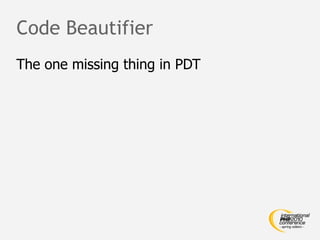 Code Beautifier
The one missing thing in PDT
 