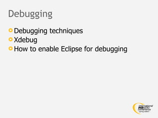 Debugging
 Debugging   techniques
 Xdebug
 How   to enable Eclipse for debugging
 