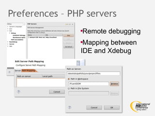 Preferences – PHP servers
                
                 Remote debugging
                
                 Mapping between
                IDE and Xdebug
 