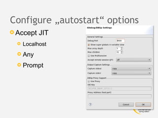Configure „autostart“ options
 Accept    JIT
     Localhost
   Any

   Prompt
 