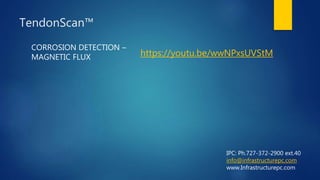 TendonScan™
CORROSION DETECTION –
MAGNETIC FLUX https://youtu.be/wwNPxsUVStM
IPC: Ph.727-372-2900 ext.40
info@infrastructurepc.com
www.Infrastructurepc.com
 