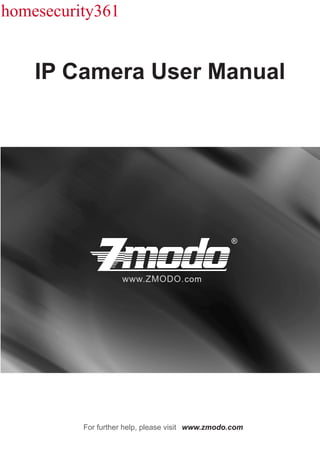 homesecurity361


    IP Camera User Manual




          For further help, please visit www.zmodo.com
 