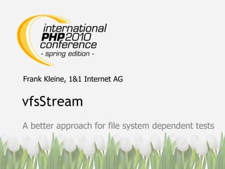 vfsStream A better approach for file system dependent tests Frank Kleine, 1&1 Internet AG 