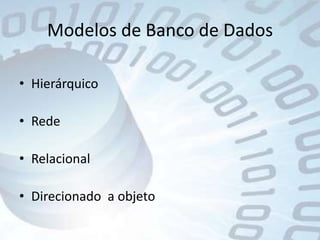 Modelos de Banco de DadosHierárquicoRedeRelacionalDirecionado  a objeto