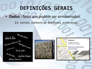 DEFINIÇÕES GERAISDados : fatos que podem ser armazenados. Ex: nomes, número de telefones, endereços...