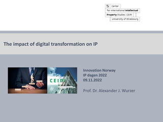© Prof. Dr. Alexander J. Wurzer 2022 CEIPI, Strasbourg
Innovation Norway
IP dagen 2022
09.11.2022
Prof. Dr. Alexander J. Wurzer
The impact of digital transformation on IP
 