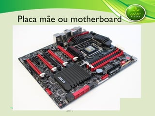 SlideSlide 77
Placa mãe ou motherboard
 