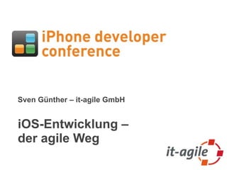 Sven Günther – it-agile GmbH


iOS-Entwicklung –
der agile Weg
 
