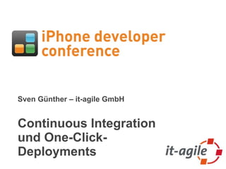 Sven Günther – it-agile GmbH


Continuous Integration
und One-Click-
Deployments
 