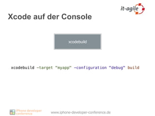 Xcode auf der Console


                        xcodebuild




xcodebuild -target "myapp" -configuration "debug" build
 