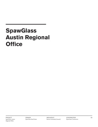 PROJECT
SpawGlass Austin
Regional Office
OWNER
SpawGlass Real Estate
ARCHITECT
Barnes Gromatzky Kosarek
CONTRACTOR
SpawGlass Contractors
43
SpawGlass
Austin Regional
Office
 