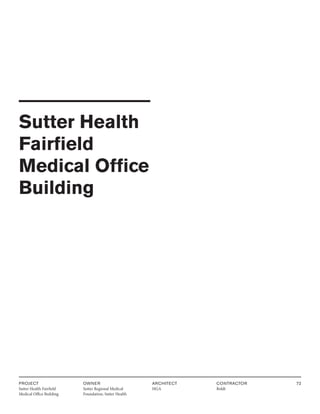 PROJECT
Sutter Health Fairfield
Medical Office Building
OWNER
Sutter Regional Medical
Foundation, Sutter Health
ARCHITECT
HGA
CONTRACTOR
Boldt
72
Sutter Health
Fairfield
Medical Office
Building
 