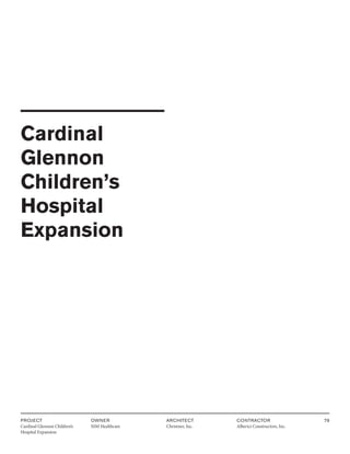 PROJECT
Cardinal Glennon Children’s
Hospital Expansion
OWNER
SSM Healthcare
ARCHITECT
Christner, Inc.
CONTRACTOR
Alberici Constructors, Inc.
79
Cardinal
Glennon
Children’s
Hospital
Expansion
 