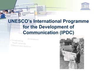 UNESCO’s International Programme
for the Development of
Communication (IPDC)
 