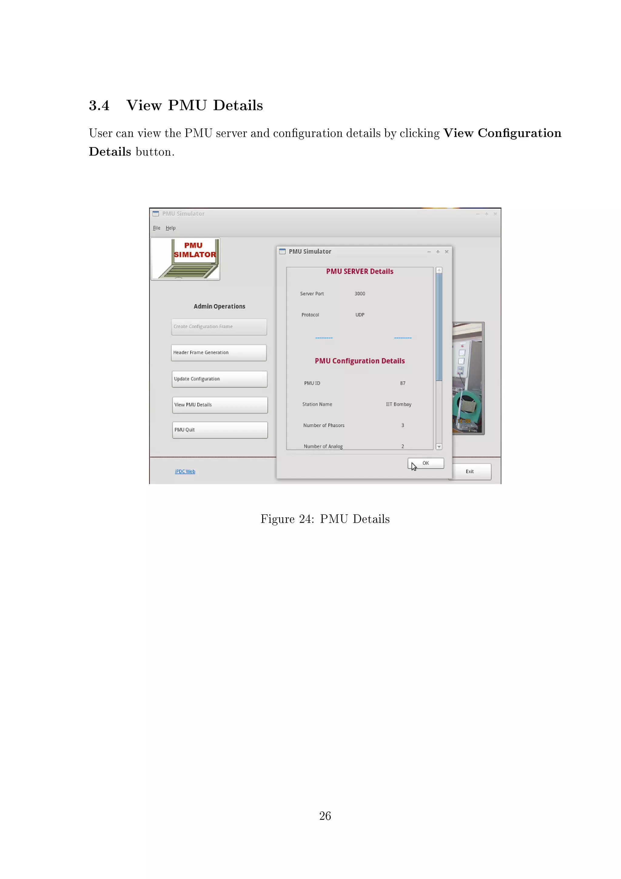 3.4 View PMU Details
User can view the PMU server and conguration details by clicking View Conguration
Details button.




                              Figure 24: PMU Details




                                        26
 