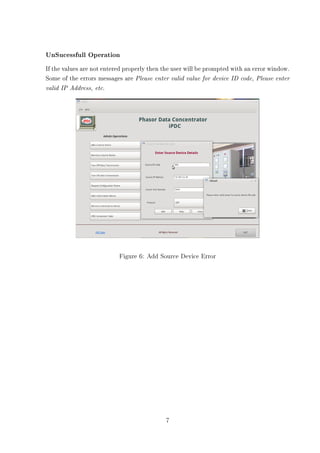 UnSucessfull Operation
If the values are not entered properly then the user will be prompted with an error window.
Some of the errors messages are Please enter valid value for device ID code, Please enter
valid IP Address, etc.




                           Figure 6: Add Source Device Error




                                            7
 