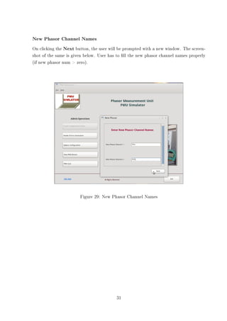 New Phasor Channel Names
On clicking the Next button, the user will be prompted with a new window. The screen-
shot of the same is given below. User has to ll the new phasor channel names properly
(if new phasor num  zero).




                       Figure 29: New Phasor Channel Names




                                         31
 