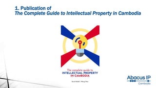 1. Publication of
The Complete Guide to Intellectual Property in Cambodia
 