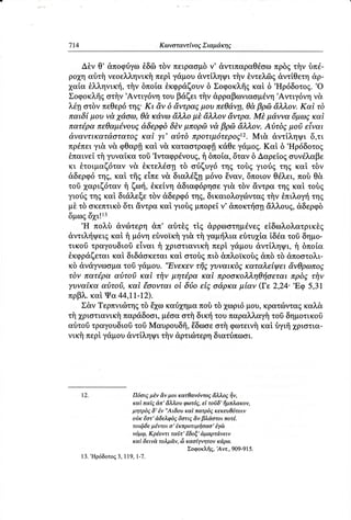 7t4                              Κωνoτ αw Ev Σ ια μd,ια7
                                            o5         6


   Δiν Θ,&πoφιiγω τδν πειρασμδ &ντιπαραΘdoω τfiνδπd.
                    θδ6              ν,            πρδq
ρoχη αδτt1 νεoελληνικfl περtγdμoυαντiληψιτfiνθντελ69&ντtΘετη
                                                           dρ.
                                                   .Hρ6δoτog.
                                                            .o
γαiα θλληνικτj, δπoiα θκφρdζoυν Σoφoκλfrg δ ,Aντιγ6νη
               τtlν                δ          καt
Σoφoκλfrg ,Aντιγ6νη βιiζει τfiν&ρραβωνιαoμdvη
          oτi1ν           τoυ                              ν&
λdηoτδνπεθερ6 Kι iiν δ &,ντρα5 πεθdη, θ&βραleλλoν.Καi τδ
                τηg.              μoυ
παιδt μoυ ν&,μd'oω, κdνωdλλo μt dλλoν dντρα.Mt μdννα 6μωEκαi
                   θd,
πατ6ραπεθαμ6'νoυ5   dδερφδδtνμπoρ6νd βρdl&λλoν,AδτδEμoσ ε{ναι
d,ναντικατd,oτατo5 γι' αδτδ πρoτιμ6τερ0ζ|2. &ντtληψιδ,τι
                    καi                       Mι&
πρ6πει v& φθαρfr ν& καταστραφfr γ&μog. δ ,Hρ6δoτog
       γι&           καi                κdΘε    Καt
θπαινεi τi1γυναiκα τoδ ,Ινταφρdνoυg,
                                   f1δπoiα, δταv δ Δαρεiog oυνdλαβε
κι θτoιμαζ6ταν v& θκτελdoητδ oιiζυγ6 τηg τoδg γιoιig τη6 καi τδν
&δερφ6τη6, καi τfig εiπε ν& διαλdξη μ6νo Eναν, δπoιoν Θdλει,πoδ Θ&
τoδ 26αριζ6ταν ζω,{,θκεivη dδιαφ6ρηoε γι& τδν &ντρα τηζ καi τoδg
                i
γιoιig τηg καi διdλεξε τδν αδερφ6τηζ, δικαιoλoγcδνταg θπιλoγτiτηg
                                                     τfiν
μδ τδ oκεπτικδ δτι &ντρακαi γιoδg μπoρεiν, &πoκτlioη&λλoυg,&δερφδ
δμ,g δ26ι!l:
    .}Ι πoλδ ανrilτερη&.π,αδτ}g τiq dρρωoτημ€ ν εg
                                                     εiδωλoλατρικδg
&ντιλτ(ψειg i μ6νη εδνotκfiγι& τfl γαμτiλια εδτυ26iα
            καi                                       iδiα τoδ δημo-
τικoδ τραγoυδιoδ εiναι f12gριoτιανικflπερt γd,μoυ&ντiληψι, f1 δπoiα
θκφρdζεταικαt διδdoκεται καt oτoδgπιδ &πλo1κoδg τδ dπooτoλι.
                                                    &πδ
κδ &ν&γνωσμα γd,μoυ..,ΕνεKεν yυναικδE καταλ'εiψει dνθρωπo6,
                τoδ                τfrS
τδν πατ6,ρααδτo6 καi τi1vμητ6ρα καi πρooκoλληθτjσεταιπρδ5 τi1ν
yυναEκααδτoi, καi ξooνται oi διio εiE od'ρκαμiαν (Γε 2,24.,Eφ 5,31
πρβλ.καi Ψα 44,1t.|2).
    Σ&ν TερπνιcΙlτηg E2gω
                    τδ    καri2gημα τδ 2gωρι6
                                    πoδ         μoυ,κρατιilνταgκαλ&
τi126ριoτιαvικfiπαρdδooι,μdoα oτfi δικτjτoυ παραλλαγfi τoδ δημoτικoδ
αδτoδ τραγoυδιoδτoδ Mαυρoυδfr,    Eδωoεoτfi φωτειvi1 δγιfr χριστια-
                                                    καi
νικi1περi γdμoυ &ντiληψι τfiν αρτιcδτερηδιατιiπωoι.




      |2.             Π6oι6 μtv dν μoι κατθαν6woEd}λo6 fiν,
                       καi παΙ9&π' d,λλ'oυ φωτ6ζ,εi τoσδ,fiμπλακov,
                      μητρδζ δ, iv "Aιδoυ καi πατρδEκεκanθ6τoιν
                       oι3κξoτ' dδελφδE6oτιE &,v βλdoτoι πoτi.
                       τoιζlδεμiντoι o' iκπρoτιμτjoαo' tγδ
                       ν6μφ,Κρ€owι ταστ,Εδoξ' dμαρτdvειν
                       καi δειν& τoλμdν, δ καoiγνητov κdρα.
                                            Σoφoκλfrg,'Aντ,, -97
                                                            909 5.
      l 3..Hρ6δoτoq 7|9,|-7.
                  3,
 