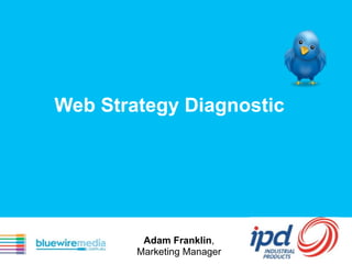 Web Strategy Diagnostic




         Adam Franklin,
        Marketing Manager
 