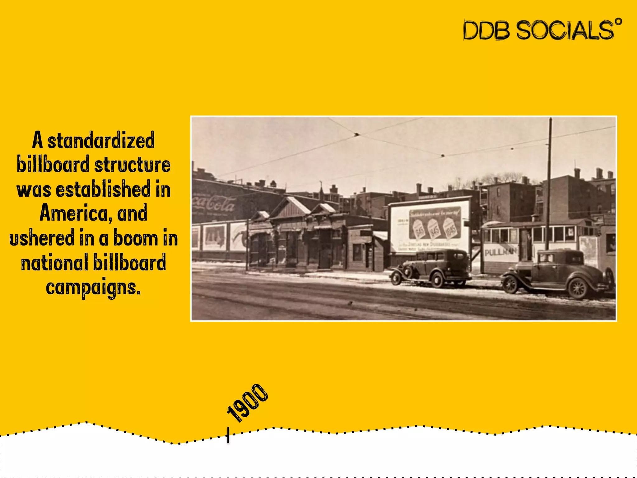 A standardized 
billboard structure 
was established in 
America, and 
ushered in a boom in 
national billboard 
campaigns. 
 