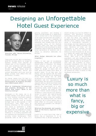 Interview with: Gerard Glintmeijer,
Founder, FG stijl
“Long gone are the days of selecting a
hotel for its beds alone, or simply its
location. Hotels have become an
integral part of the traveller‟s experi-
ence, and sometimes itself the reason
to visit,” says Gerard Glintmeijer,
Founder, FG stijl. “Hotels today are
theatre, entertainment, leisure and
cultural destination all-in-one, and the
design process must reflect this new
prominence,” he adds.
An interior design firm, FG stijl is a
sponsor company at the marcus evans
Infrastructure & Property Develop-
ment MEA Summit 2014.
What is challenging infrastructure
and property developers in the
Middle East today? What is the
industry missing?
Developers in the region are in an
enviable position to be able to work on
so many exciting new-build projects,
but such projects bring their own
challenges. Buildings with an existing
heritage have a firm position in their
environment. They often have an
existing attraction to the community
they serve or contribute a certain
cultural cachet. Of course new-build
developers have an obligation to respect
the cultural context as well, but the
challenge is in creating properties that
are significant as a destination in rapidly
growing urban landscapes. Their
properties need to tell a story to a
growing population and develop a
reason to draw people to it. Hotels form
such a central role in the development
of the region because they are equally a
destination for a city‟s residents as
much as its tourists. Many new-build
properties have already done this very
successfully (think of the Madinat
Jumeirah, DIFC, Old Town and Dubai
Mall) and this is the benchmark to which
developers need to aspire to develop for
future generations of residents and to
remain an attractive destination for
tourists.
What design elements are often
forgotten?
Today, in the age of accelerated
development, design and functionality
details suffer in execution. We design
hotel interiors and the total guest
experience. That is why we say we
design for people. It starts with the
hotel guest and taking them away to
another place. To do that well, the
design must be aligned with the hotel
operations. Not only do we understand
luxury hotel design but we pride
ourselves on our understanding of hotel
operations and the requirements of
hotel brands. We have built up excellent
rapports with our clients and many hotel
operators over the years, because we
respect the requirements of a well-
functioning hotel, while bringing new
passion, creativity and detail to each
project. Details include designing with
workflow in mind, service and clearing,
access to stores and back-of-house,
plug locations and audio-visual
integration, pantry sizes and location,
acoustic and lighting levels, the tactile
experience. All of these details have a
direct effect on the guest experience
and ensure your operator can manage a
hotel optimally.
What are the demands and expecta-
tions of the luxury segment in the
region?
Luxury is so much more than what is
fancy, big or expensive. It is an
experience that is almost intangible. It
should envelop you but be difficult to
pinpoint, and therefore, luxurious
surroundings should put you completely
at ease but leave you aspiring for
something similar. Firms like Chanel and
Hermes have always been acutely
aware of contemporary demands in
their design, but their respect for quality
have made their designs timeless, and
have therefore so often set the
benchmark in their markets. FG stijl
understand that luxury evolves like
fashion but that the basis for all luxury
is a respect for quality and detail, and
this is how we approach hospitality
design. With such a well-travelled
population, and with hotels forming a
central role in the fabric of society in the
region, interiors need to be acutely in
tune with the evolution of luxury.
Successful developers are those that
build destination properties that stay
ahead of the curve in design and
respect the timelessness of quality and
we opened our office in Dubai to help
developers achieve this.
Designing an Unforgettable
Hotel Guest Experience
Luxury is
so much
more than
what is
fancy,
big or
expensive
 