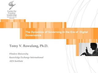 The Dynamics of Governing in the Era of Digital
Governance
Tomy V. Bawulang, Ph.D.
Flinders University
Knowledge Exchange International
AZA Institute
 