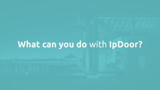 What can you do with IpDoor?
 