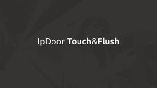 IpDoor Touch&Flush
 