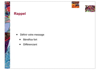 Rappel




 •   Définir votre message

     •   Bénéfice fort

     •   Différenciant
 