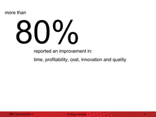 more	than	

80%	

reported	an	improvement	in:	
time,	profitability,	cost,	innovation	and	quality	

RMIT	University©2011	

Dr	Ehsan	Gharaie	

4	

 