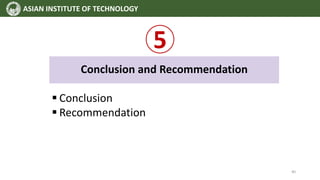 5
Conclusion and Recommendation
 Conclusion
 Recommendation
ASIAN INSTITUTE OF TECHNOLOGY
40
 