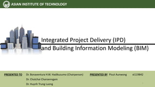 Dr. Bonaventura H.W. Hadikusumo (Chairperson)
Dr. Chotchai Charoenngam
Dr. Huynh Trung Luong
Integrated Project Delivery (IPD)
and Building Information Modeling (BIM)
ASIAN INSTITUTE OF TECHNOLOGY
PRESENTED BY Pisut Aunwong st119842
PRESENTED TO
1
 