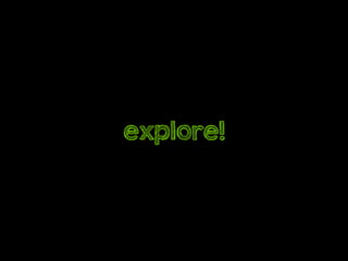 explore!
 
