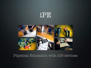 iPE




Physical Education with iOS devices
 