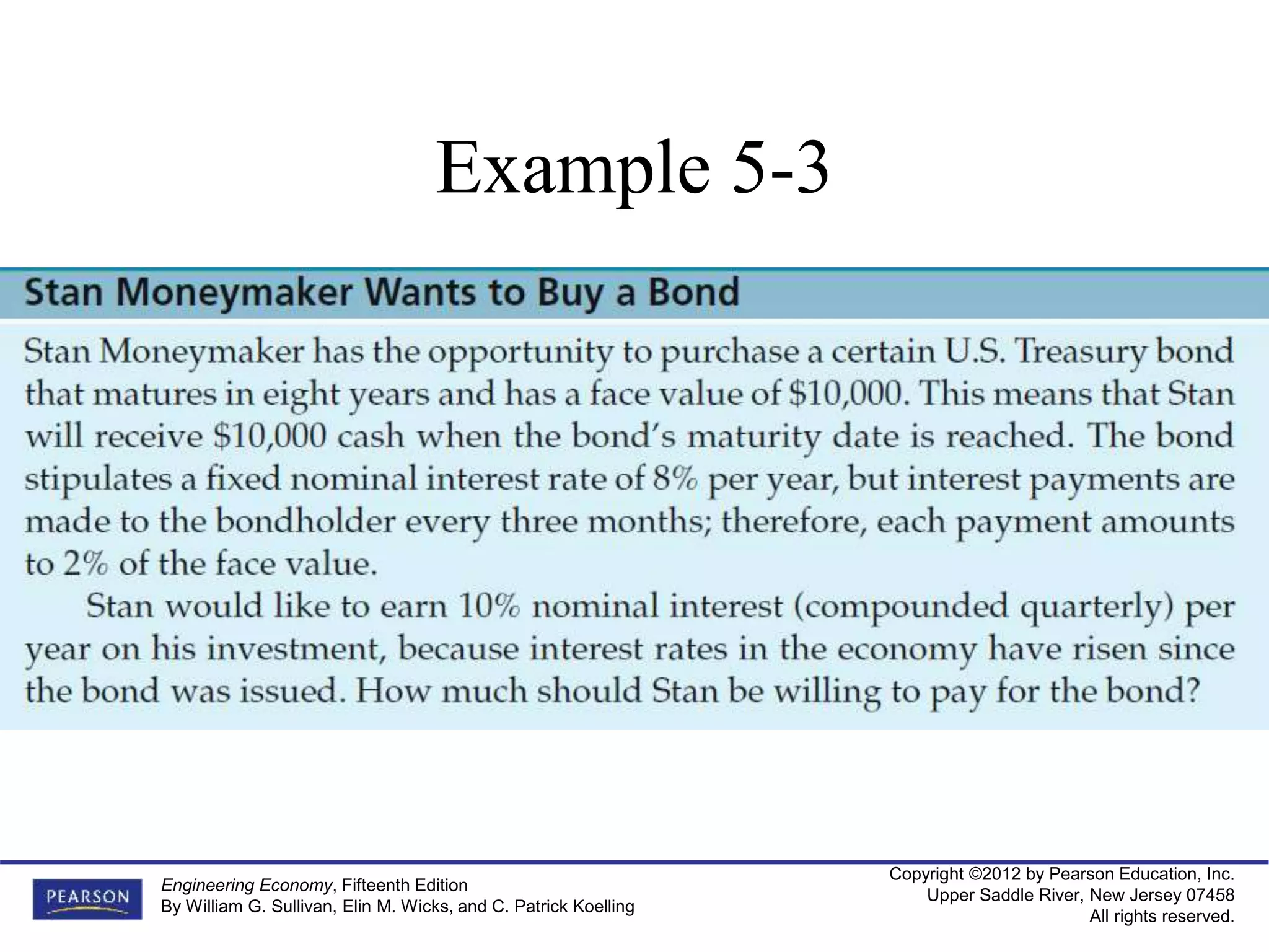 Copyright ©2012 by Pearson Education, Inc.
Upper Saddle River, New Jersey 07458
All rights reserved.
Engineering Economy, Fifteenth Edition
By William G. Sullivan, Elin M. Wicks, and C. Patrick Koelling
Example 5-3
 