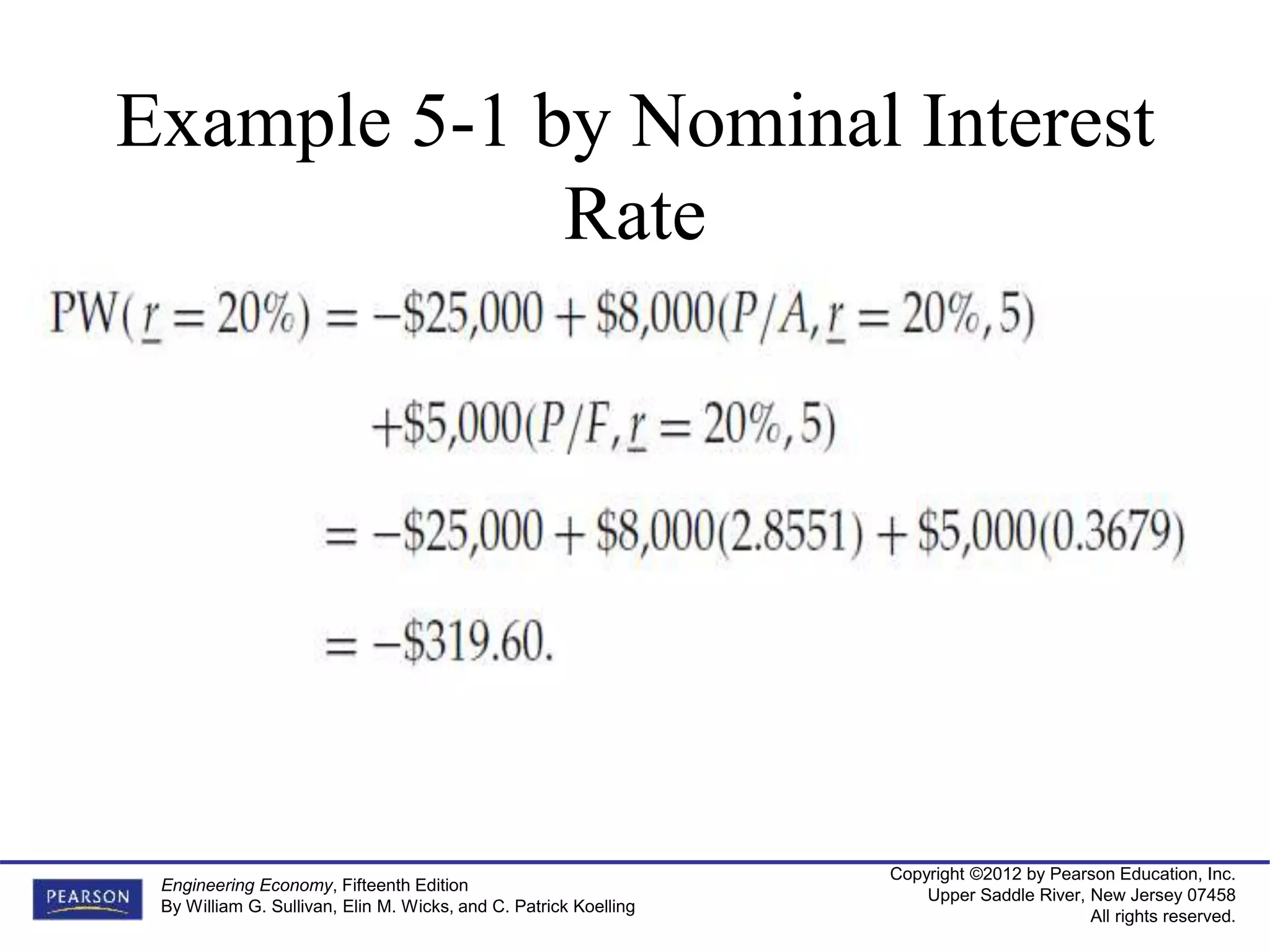 Copyright ©2012 by Pearson Education, Inc.
Upper Saddle River, New Jersey 07458
All rights reserved.
Engineering Economy, Fifteenth Edition
By William G. Sullivan, Elin M. Wicks, and C. Patrick Koelling
Example 5-1 by Nominal Interest
Rate
 
