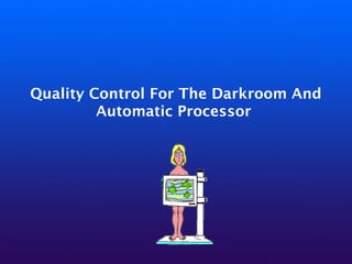 Quality Control For The Darkroom And
Automatic Processor
 