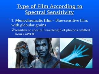 ¨ 1. Monochromatic film – Blue-sensitive film;
with globular grains
Øsensitive to spectral wavelength of photons emitted
from CaWO4
 