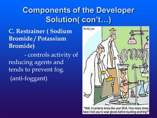 C. Restrainer ( Sodium
Bromide / Potassium
Bromide)
- controls activity of
reducing agents and
tends to prevent fog.
(anti-foggant)
 