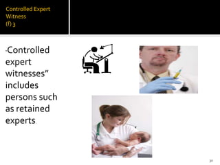 Controlled Expert
Witness
(f) 3



“Controlled
expert
witnesses”
includes
persons such
as retained
experts.


                    30
 