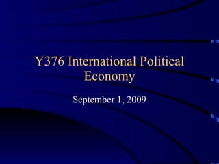 Y376 International Political Economy September 1, 2009 