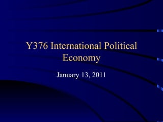 Y376 International Political Economy January 13, 2011 