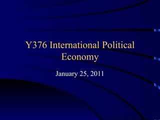 Y376 International Political Economy January 25, 2011 