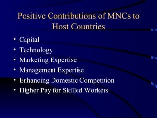 Positive Contributions of MNCs to Host Countries Capital Technology Marketing Expertise Management Expertise Enhancing Domestic Competition Higher Pay for Skilled Workers 