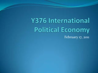 Y376 International Political Economy February 17, 2011 