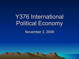 Y376 International Political Economy November 3, 2009 