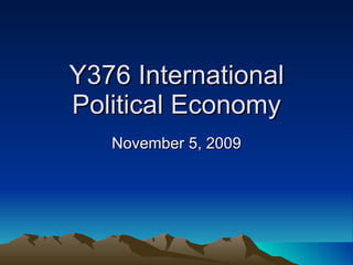 Y376 International Political Economy November 5, 2009 