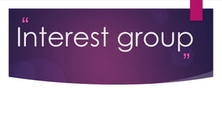 “
”
Interest group
 
